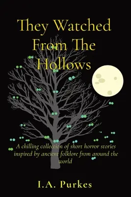 Vigilaban desde los huecos: Una escalofriante colección de relatos cortos de terror inspirados en el folclore antiguo de todo el mundo - They Watched From The Hollows: A chilling collection of short horror stories inspired by ancient folklore from around the world