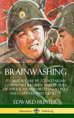 El lavado de cerebro: su historia, su uso por parte de los regímenes comunistas totalitarios y las historias de soldados y cautivos estadounidenses y británicos que desafiaron a los regímenes comunistas totalitarios. - Brainwashing: Its History; Use by Totalitarian Communist Regimes; and Stories of American and British Soldiers and Captives Who Defi