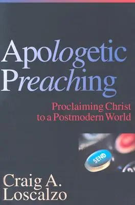 Predicación apologética: Proclamar a Cristo en un mundo posmoderno - Apologetic Preaching: Proclaiming Christ to a Postmodern World