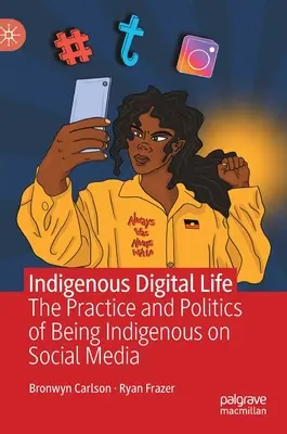 La vida digital indígena: La práctica y la política de ser indígena en las redes sociales - Indigenous Digital Life: The Practice and Politics of Being Indigenous on Social Media