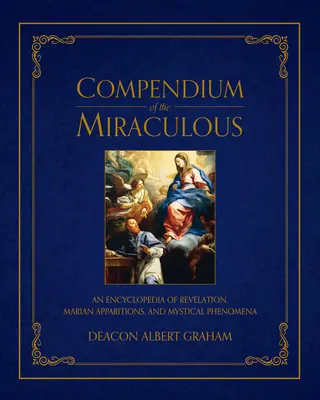 Compendio de lo milagroso: Enciclopedia de revelaciones, apariciones marianas y fenómenos místicos - Compendium of the Miraculous: An Encyclopedia of Revelation, Marian Apparitions, and Mystical Phenomena