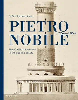 Pietro Nobile (1776-1854): El neoclasicismo entre la técnica y la belleza - Pietro Nobile (1776-1854): Neo-Classicism Between Technique and Beauty