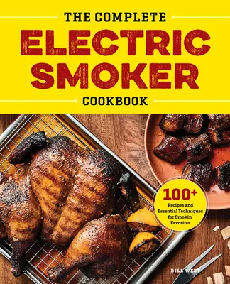 El libro de cocina completo del ahumador eléctrico: Más de 100 recetas y técnicas esenciales para ahumar sus platos favoritos - The Complete Electric Smoker Cookbook: 100+ Recipes and Essential Techniques for Smokin' Favorites