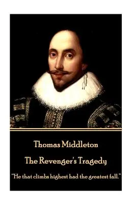 Thomas Middleton - The Revenger's Tragedy: «El que sube más alto tuvo la mayor caída»». - Thomas Middleton - The Revenger's Tragedy: He that climbs highest had the greatest fall.