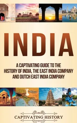 India: Una guía cautivadora de la historia de la India, la Compañía de las Indias Orientales y la Compañía Holandesa de las Indias Orientales - India: A Captivating Guide to the History of India, The East India Company and Dutch East India Company