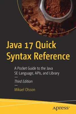 Referencia rápida de sintaxis Java 17: Una guía de bolsillo para el lenguaje Java Se, Apis y la biblioteca - Java 17 Quick Syntax Reference: A Pocket Guide to the Java Se Language, Apis, and Library