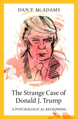 El extraño caso de Donald J. Trump: Un ajuste de cuentas psicológico - The Strange Case of Donald J. Trump: A Psychological Reckoning