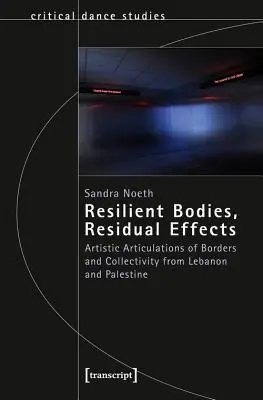 Cuerpos resistentes, efectos residuales: Articulaciones artísticas de las fronteras y la colectividad en Líbano y Palestina - Resilient Bodies, Residual Effects: Artistic Articulations of Borders and Collectivity from Lebanon and Palestine
