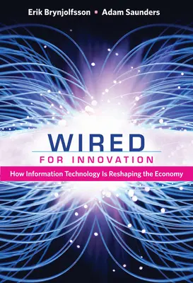 Conectados para innovar: Cómo la tecnología de la información está reconfigurando la economía - Wired for Innovation: How Information Technology Is Reshaping the Economy