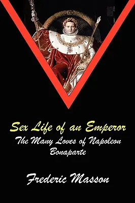 La vida sexual de un emperador: Los múltiples amores de Napoleón Bonaparte - Sex Life of an Emperor: The Many Loves of Napoleon Bonaparte