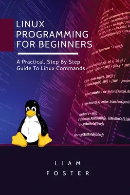 Programación Linux para Principiantes: Una guía práctica, paso a paso, de los comandos de Linux - Linux Programming for Beginners: A Practical, Step By Step Guide To Linux Commands