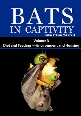 Murciélagos en cautividad: Volumen 3 -- Dieta y alimentación - Entorno y alojamiento - Bats in Captivity: Volume 3 -- Diet and Feeding - Environment and Housing