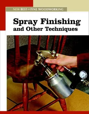 Acabado con pistola y otras técnicas: Lo Mejor de Fine Woodworking - Spray Finishing and Other Techniques: The New Best of Fine Woodworking