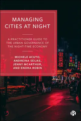 La gestión de las ciudades de noche: Guía práctica para la gobernanza urbana de la economía nocturna - Managing Cities at Night: A Practitioner Guide to the Urban Governance of the Night-Time Economy
