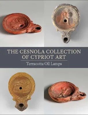 La Colección Cesnola de Arte Chipriota: Lámparas de aceite de terracota - The Cesnola Collection of Cypriot Art: Terracotta Oil Lamps