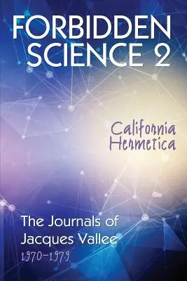 Ciencia prohibida 2: Hermetismo californiano, los diarios de Jacques Vallee 1970-1979 - Forbidden Science 2: California Hermetica, The Journals of Jacques Vallee 1970-1979