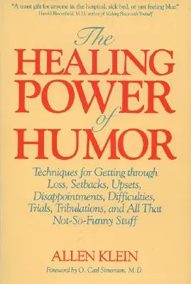 El poder curativo del humor: Técnicas para superar pérdidas, contratiempos, disgustos, decepciones, dificultades, pruebas, tribulaciones y todo lo demás. - The Healing Power of Humor: Techniques for Getting Through Loss, Setbacks, Upsets, Disappointments, Difficulties, Trials, Tribulations, and All Th