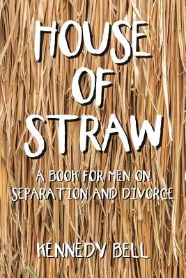 La casa de paja: Un libro para hombres sobre la separación y el divorcio - House of Straw: A Book for Men on Separation and Divorce