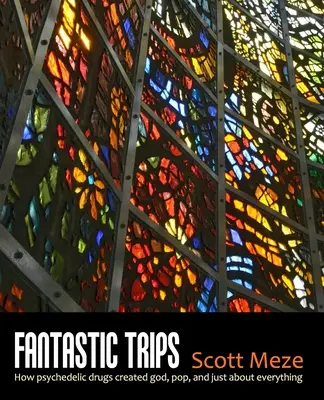 Viajes fantásticos: Cómo las drogas psicodélicas crearon a Dios, el pop y casi todo lo demás - Fantastic Trips: How Psychedelic Drugs Created God, Pop, And Just About Everything