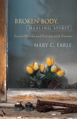 Cuerpo roto, espíritu que sana: Lectio Divina y la vida con la enfermedad - Broken Body, Healing Spirit: Lectio Divina and Living with Illness