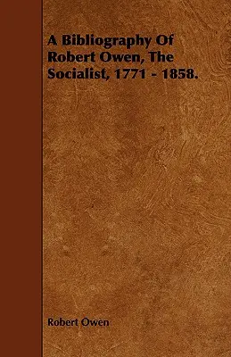 Bibliografía de Robert Owen, el Socialista, 1771 - 1858. - A Bibliography of Robert Owen, the Socialist, 1771 - 1858.