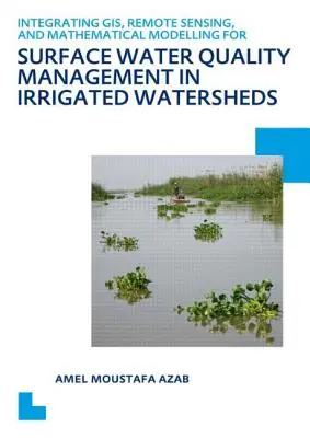 Integración de los SIG, la teledetección y la modelización matemática para la gestión de la calidad de las aguas superficiales en las cuencas de regadío: Tesis doctoral Unesco-Ihe - Integrating Gis, Remote Sensing, and Mathematical Modelling for Surface Water Quality Management in Irrigated Watersheds: Unesco-Ihe PhD Thesis