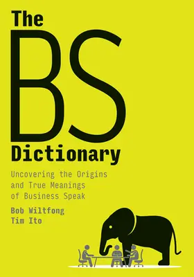 El Diccionario de las B: Descubriendo los orígenes y los verdaderos significados del lenguaje empresarial - The Bs Dictionary: Uncovering the Origins and True Meanings of Business Speak