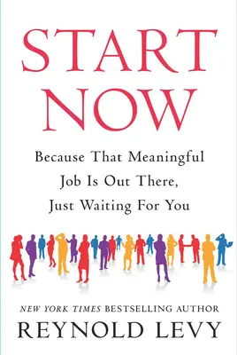 Empieza ya: Porque ese trabajo con sentido está ahí fuera, esperándote - Start Now: Because That Meaningful Job Is Out There, Just Waiting for You