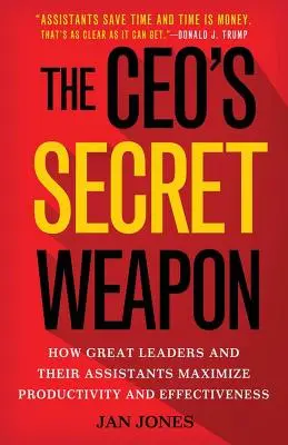 El arma secreta del CEO: Cómo los grandes líderes y sus ayudantes maximizan la productividad y la eficacia - The Ceo's Secret Weapon: How Great Leaders and Their Assistants Maximize Productivity and Effectiveness