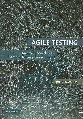 Pruebas ágiles: Cómo tener éxito en un entorno de pruebas extremas - Agile Testing: How to Succeed in an Extreme Testing Environment