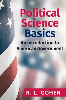 Fundamentos de Ciencias Políticas: Una Introducción al Gobierno Americano Introducción al Gobierno Americano - Political Science Basics: An Introduction to American Government: An Introduction to American Government