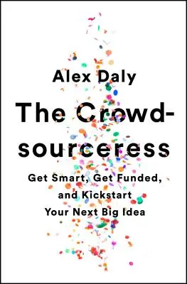 La Crowdsourceress: Sea inteligente, consiga financiación y ponga en marcha su próxima gran idea - The Crowdsourceress: Get Smart, Get Funded, and Kickstart Your Next Big Idea