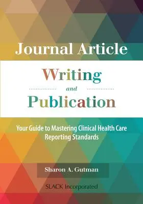 Redacción y publicación de artículos en revistas: Su guía para dominar las normas de elaboración de informes clínicos sobre atención sanitaria - Journal Article Writing and Publication: Your Guide to Mastering Clinical Health Care Reporting Standards