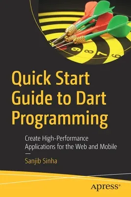 Guía de Inicio Rápido a la Programación Dart: Cree Aplicaciones de Alto Rendimiento para la Web y Móviles - Quick Start Guide to Dart Programming: Create High-Performance Applications for the Web and Mobile