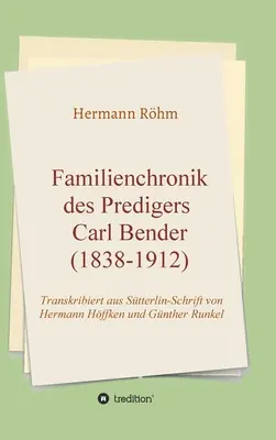 La cronología familiar del precursor Carl Bender (1838-1912) - Familienchronik des Predigers Carl Bender (1838-1912)