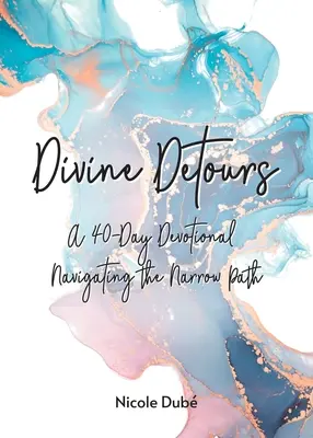 Desvíos divinos: Un Devocionario de 40 Días Navegando por el Camino Estrecho - Divine Detours: A 40-Day Devotional Navigating the Narrow Path