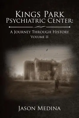 Centro Psiquiátrico Kings Park: Un viaje a través de la historia: Volumen II - Kings Park Psychiatric Center: A Journey Through History: Volume II