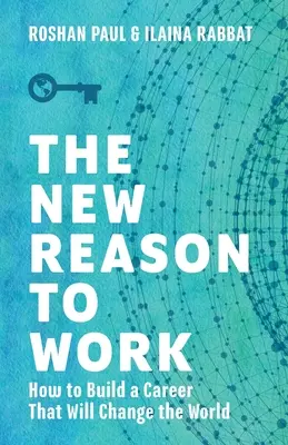 La nueva razón para trabajar: cómo construir una carrera que cambiará el mundo - The New Reason to Work: How to Build a Career That Will Change the World