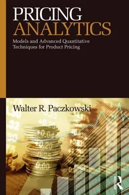 Análisis de precios: Modelos y técnicas cuantitativas avanzadas para la fijación de precios de productos - Pricing Analytics: Models and Advanced Quantitative Techniques for Product Pricing