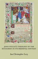 La teología de la Eucaristía de John Wyclif en su contexto medieval - John Wyclif's Theology of the Eucharist in Its Medieval Context