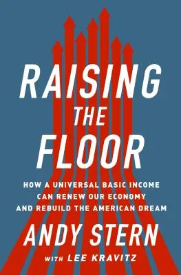 Subiendo el suelo: cómo una renta básica universal puede renovar nuestra economía y reconstruir el sueño americano - Raising the Floor: How a Universal Basic Income Can Renew Our Economy and Rebuild the American Dream