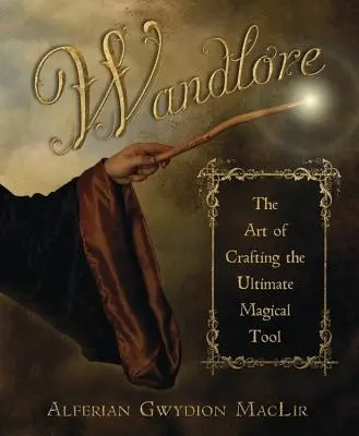Wandlore: El arte de crear la herramienta mágica definitiva - Wandlore: The Art of Crafting the Ultimate Magical Tool