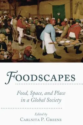 Foodscapes; Food, Space, and Place in a Global Society (Paisajes alimentarios: comida, espacio y lugar en una sociedad global) - Foodscapes; Food, Space, and Place in a Global Society