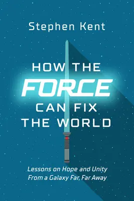 Cómo la Fuerza puede arreglar el mundo: Lecciones sobre la vida, la libertad y la felicidad desde una galaxia muy, muy lejana - How the Force Can Fix the World: Lessons on Life, Liberty, and Happiness from a Galaxy Far, Far Away