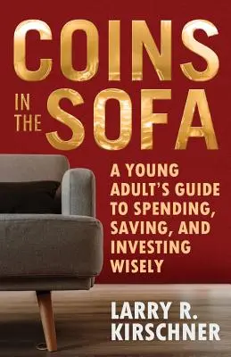 Monedas en el sofá: Guía del joven adulto para gastar, ahorrar e invertir con inteligencia - Coins in the Sofa: A young adult's guide to spending, saving, and investing wisely