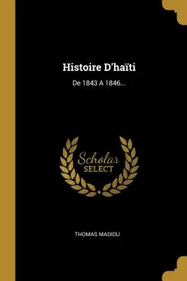 Histoire d'Hati: de 1843 a 1846...