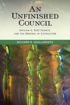 Concilio inacabado: El Vaticano II, el Papa Francisco y la renovación del catolicismo - Unfinished Council: Vatican II, Pope Francis, and the Renewal of Catholicism