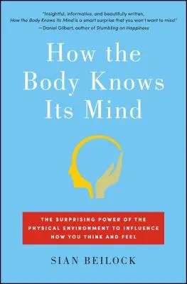 Cómo el cuerpo conoce su mente: El sorprendente poder del entorno físico para influir en cómo piensas y sientes - How the Body Knows Its Mind: The Surprising Power of the Physical Environment to Influence How You Think and Feel