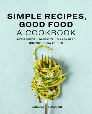 Recetas sencillas, buena comida: Un libro de cocina - Simple Recipes, Good Food: A Cookbook