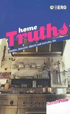 Verdades del hogar: Género, objetos domésticos y vida cotidiana - Home Truths: Gender, Domestic Objects and Everyday Life